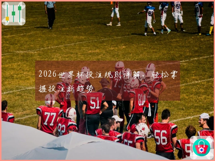 2026世界杯投注规则详解，轻松掌握投注新趋势
