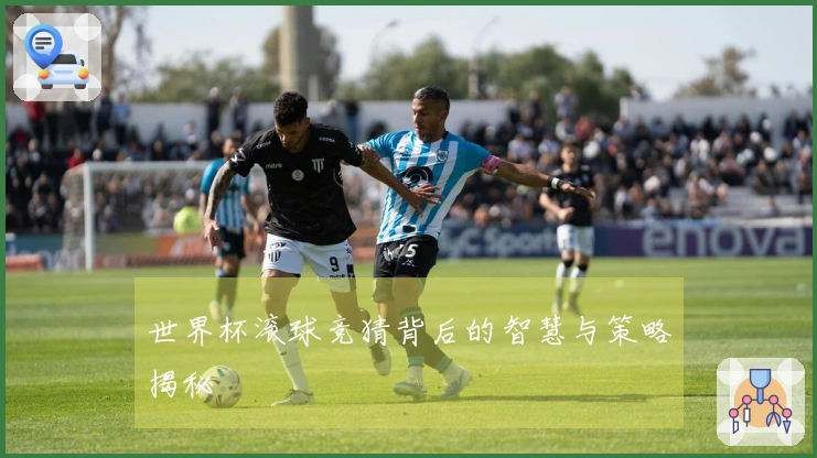 世界杯滚球竞猜背后的智慧与策略揭秘